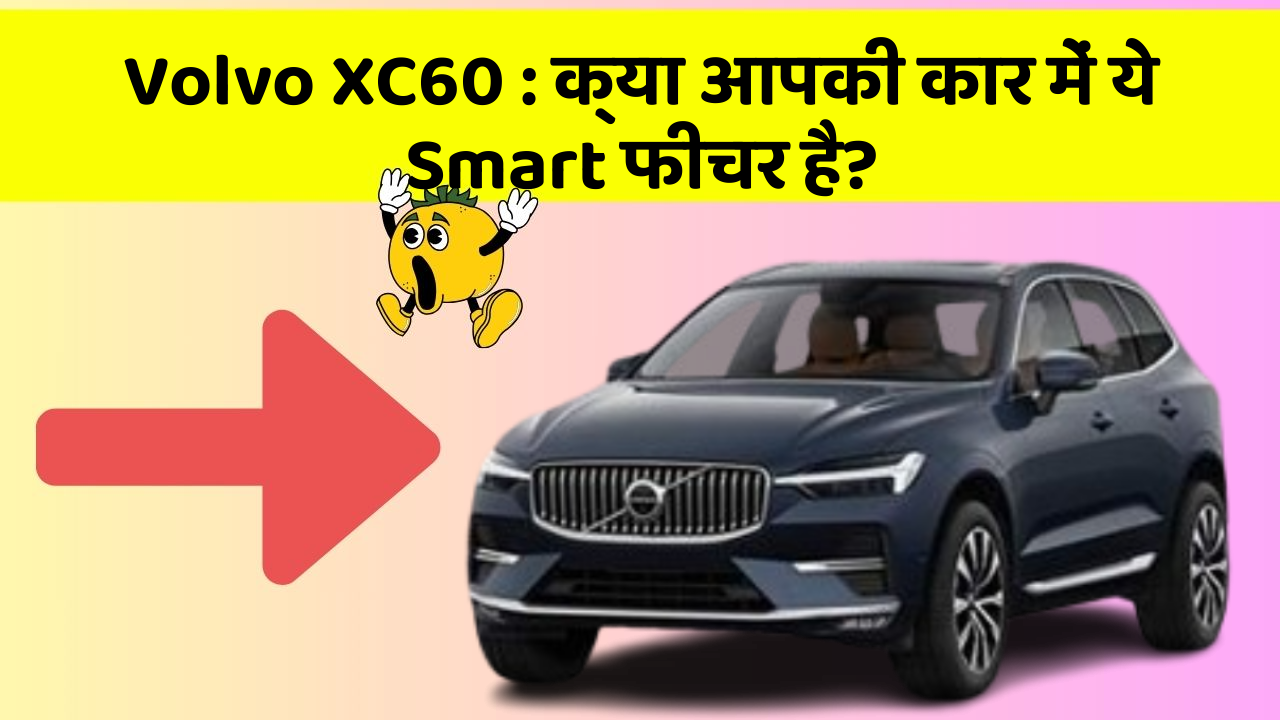 Volvo XC60: क्या आपकी कार में ये Smart फीचर है?