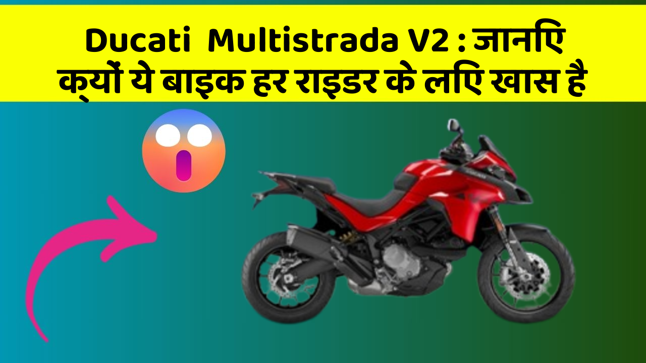 Ducati  Multistrada V2: जानिए क्यों ये बाइक हर राइडर के लिए खास है