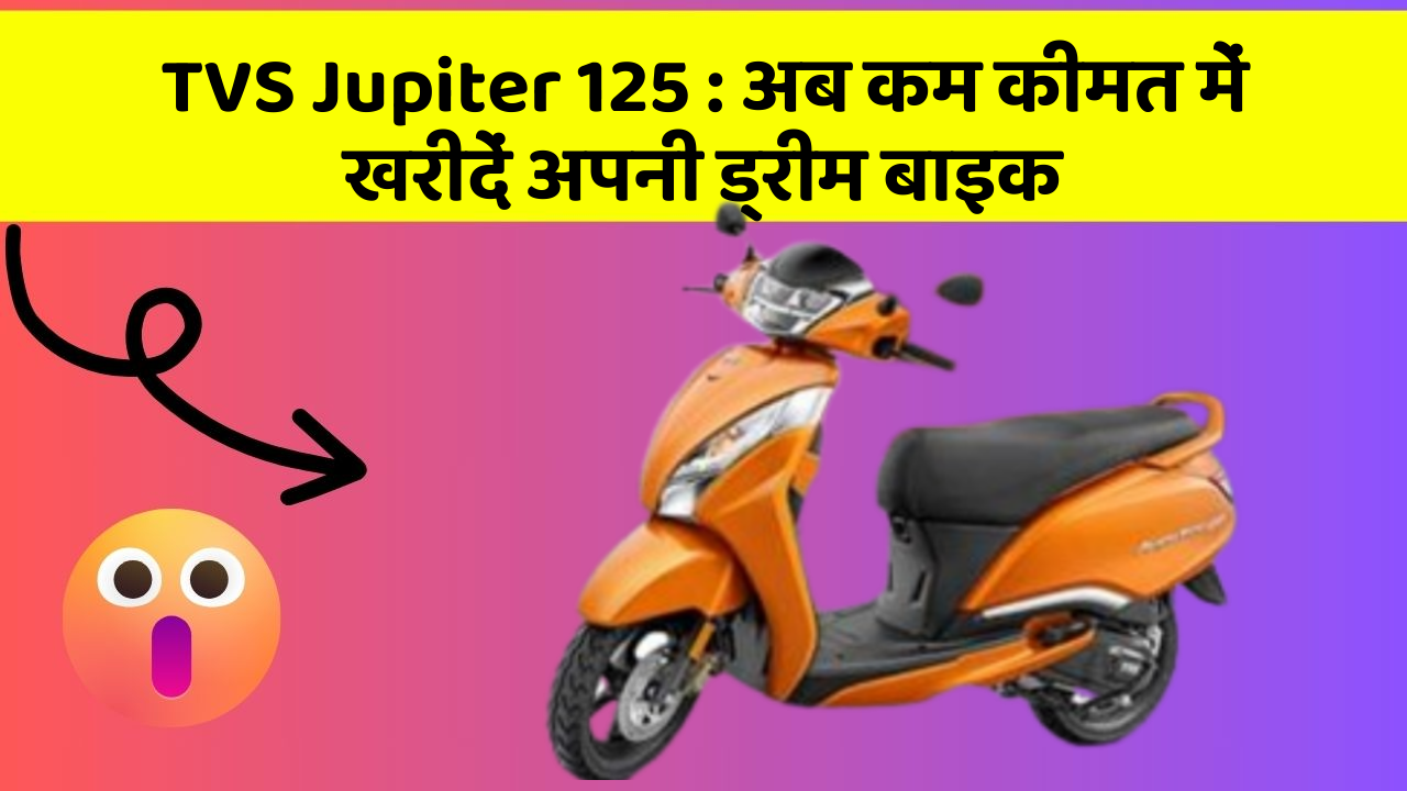 TVS Jupiter 125 : अब कम कीमत में खरीदें अपनी ड्रीम बाइक