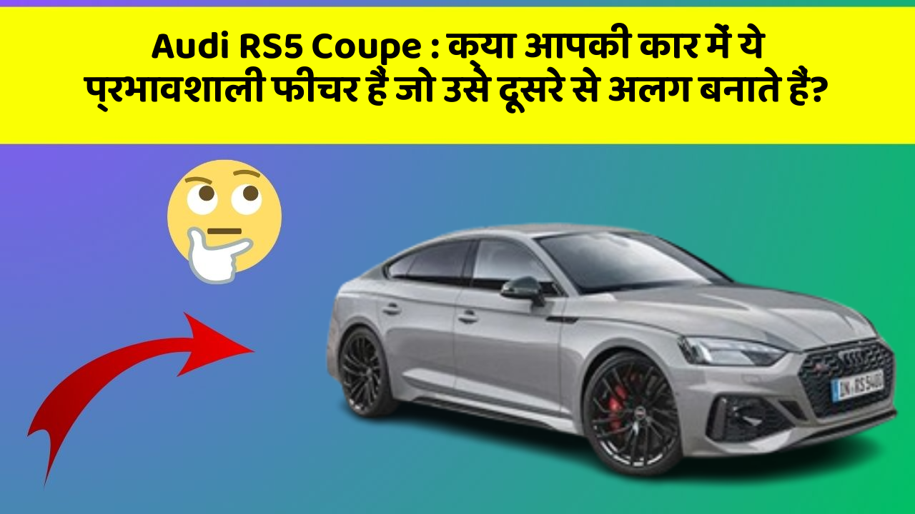 Audi RS5 Coupe : क्या आपकी कार में ये प्रभावशाली फीचर हैं जो उसे दूसरे से अलग बनाते हैं?