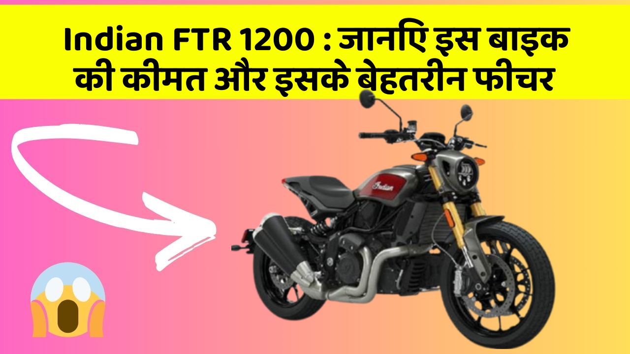 Indian FTR 1200 : जानिए इस बाइक की कीमत और इसके बेहतरीन फीचर