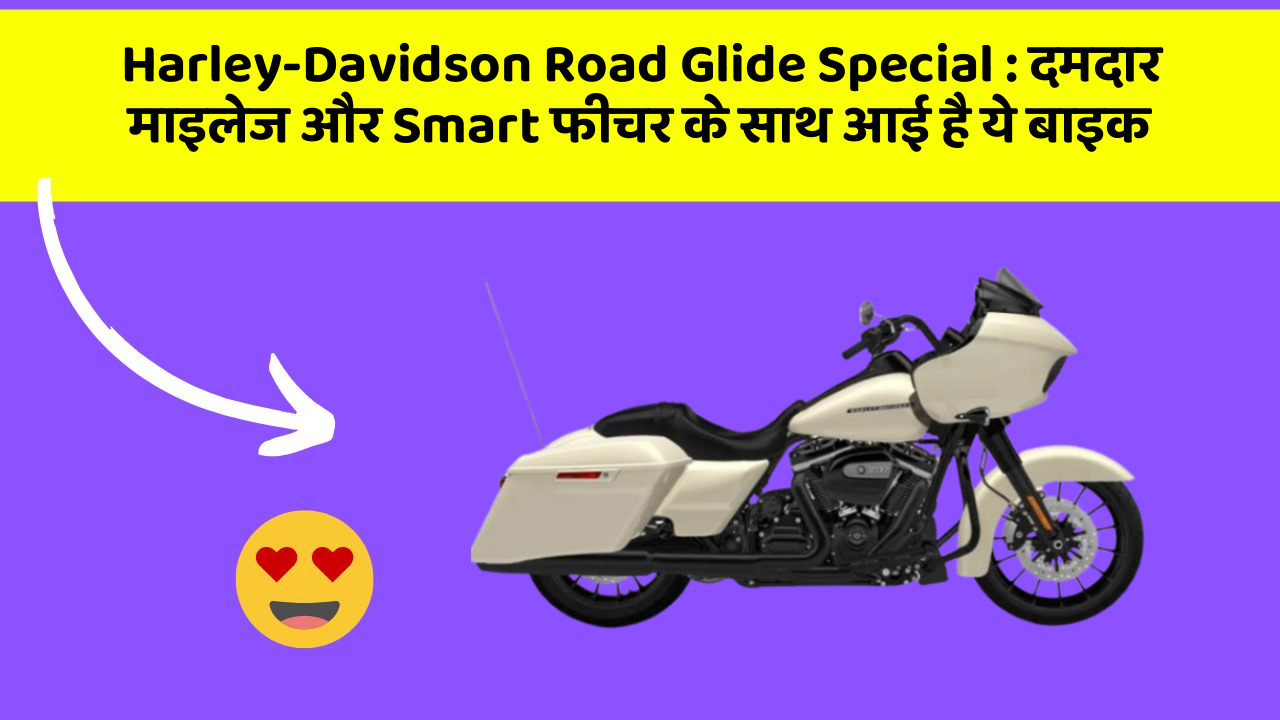 Harley-Davidson Road Glide Special: दमदार माइलेज और Smart फीचर के साथ आई है ये बाइक