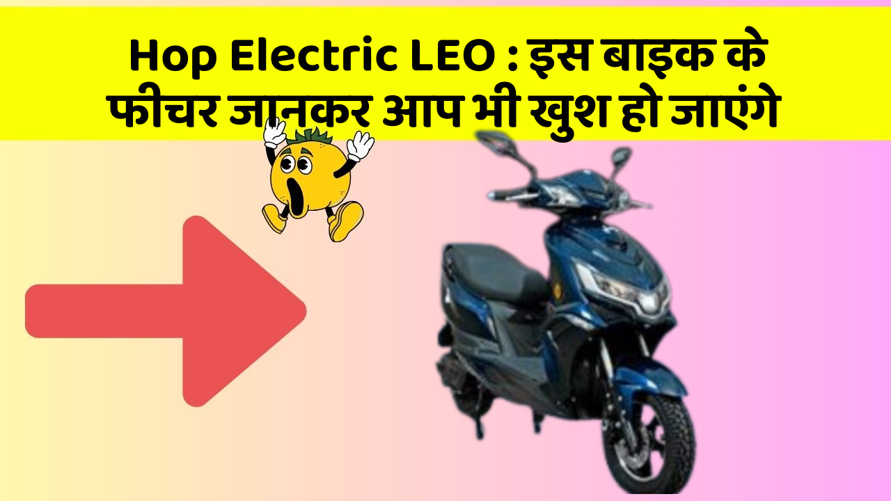 Hop Electric LEO: कार के ये फीचर आपको दे सकते हैं एक नया अनुभव!